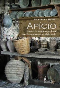 Imagem de APICIO - HISTORIA DA INCORPORACAO DE UM LIVRO DE COZINHA NA ALTA IDADE MEDIA