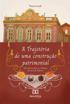 Imagem de TRAJETORIA DE UMA CONSTRUCAO PATRIMONIAL - UM MUSEU PARA A TRADICAO DOCEIRA DE PELOTAS, A